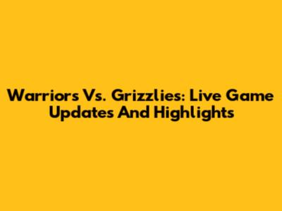 Warriors Vs. Grizzlies: Live Game Updates And Highlights