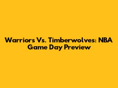 Warriors Vs. Timberwolves: NBA Game Day Preview