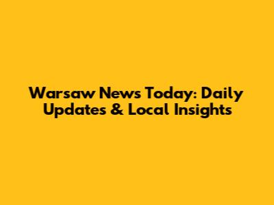 Warsaw News Today: Daily Updates & Local Insights