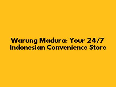 Warung Madura: Your 24/7 Indonesian Convenience Store