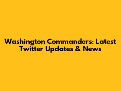 Washington Commanders: Latest Twitter Updates & News