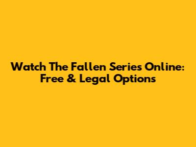 Watch 'The Fallen' Series Online: Free & Legal Options