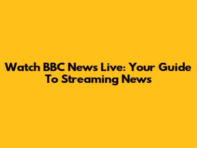 Watch BBC News Live: Your Guide To Streaming News
