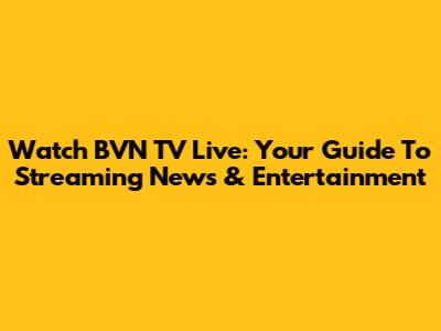 Watch BVN TV Live: Your Guide To Streaming News & Entertainment