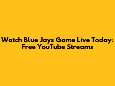 Watch Blue Jays Game Live Today: Free YouTube Streams