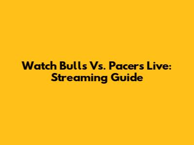 Watch Bulls Vs. Pacers Live: Streaming Guide