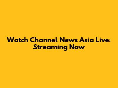 Watch Channel News Asia Live: Streaming Now