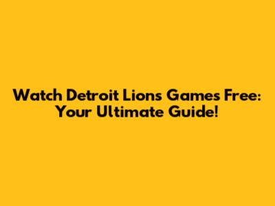 Watch Detroit Lions Games Free: Your Ultimate Guide!