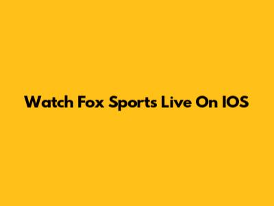 Watch Fox Sports Live On IOS