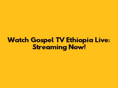 Watch Gospel TV Ethiopia Live: Streaming Now!