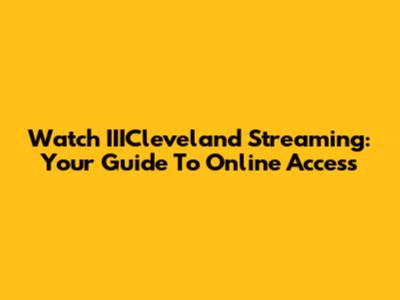 Watch IIICleveland Streaming: Your Guide To Online Access