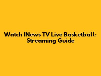 Watch INews TV Live Basketball: Streaming Guide
