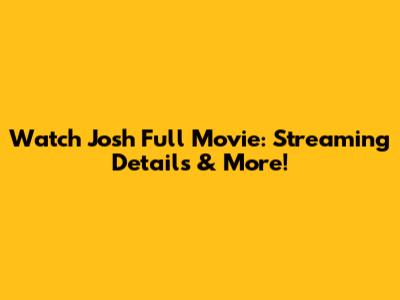 Watch Josh Full Movie: Streaming Details & More!