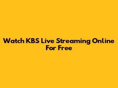 Watch KBS Live Streaming Online For Free