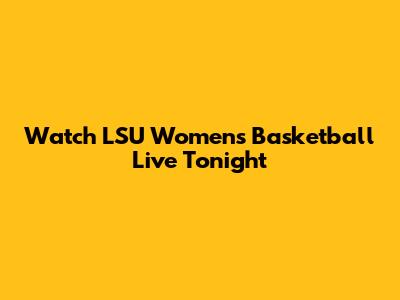 Watch LSU Women's Basketball Live Tonight