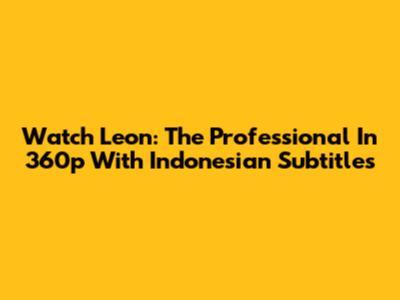 Watch Leon: The Professional In 360p With Indonesian Subtitles