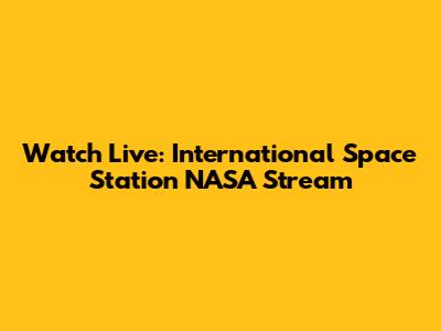 Watch Live: International Space Station NASA Stream