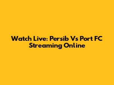 Watch Live: Persib Vs Port FC Streaming Online