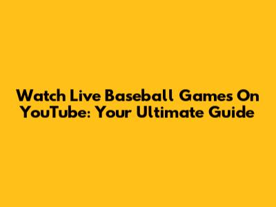 Watch Live Baseball Games On YouTube: Your Ultimate Guide