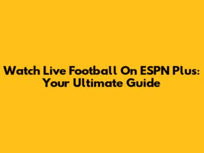 Watch Live Football On ESPN Plus: Your Ultimate Guide