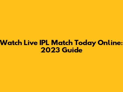 Watch Live IPL Match Today Online: 2023 Guide
