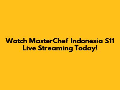 Watch MasterChef Indonesia S11 Live Streaming Today!