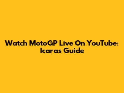 Watch MotoGP Live On YouTube: Icara's Guide