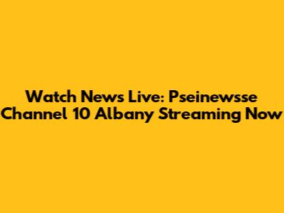Watch News Live: Pseinewsse Channel 10 Albany Streaming Now