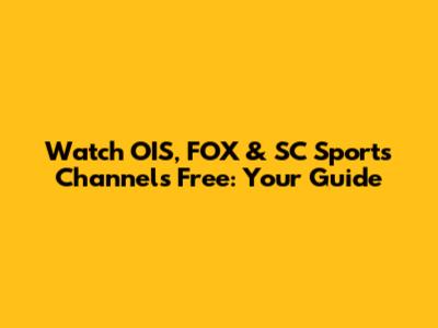Watch OIS, FOX & SC Sports Channels Free: Your Guide