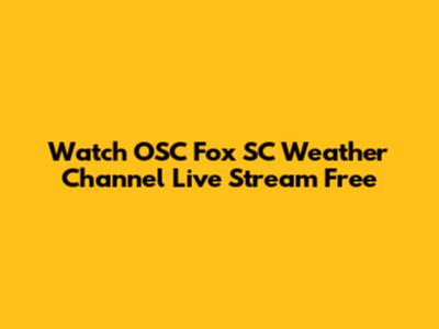 Watch OSC Fox SC Weather Channel Live Stream Free