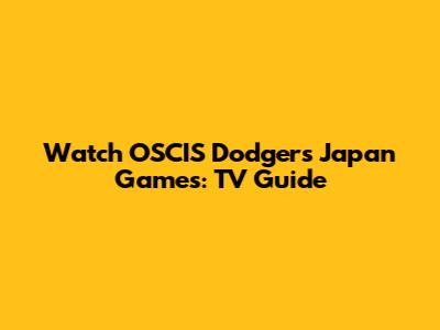 Watch OSCIS Dodgers Japan Games: TV Guide