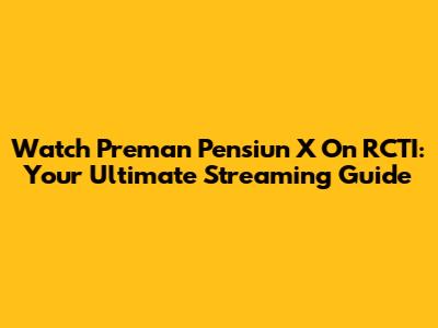 Watch Preman Pensiun X On RCTI: Your Ultimate Streaming Guide