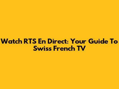 Watch RTS En Direct: Your Guide To Swiss French TV