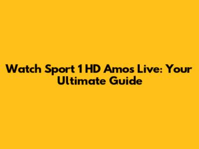 Watch Sport 1 HD Amos Live: Your Ultimate Guide