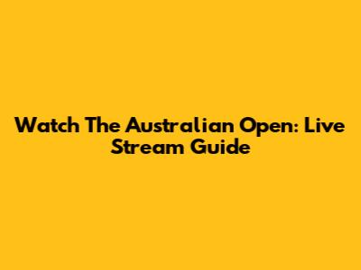 Watch The Australian Open: Live Stream Guide