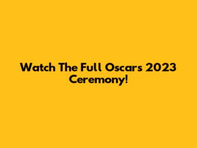 Watch The Full Oscars 2023 Ceremony!