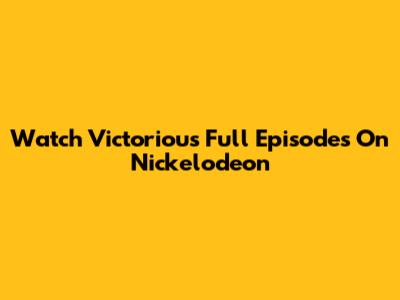 Watch Victorious Full Episodes On Nickelodeon