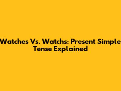 Watches Vs. Watchs: Present Simple Tense Explained
