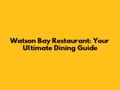 Watson Bay Restaurant: Your Ultimate Dining Guide