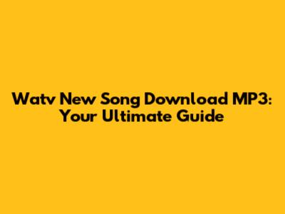 Watv New Song Download MP3: Your Ultimate Guide