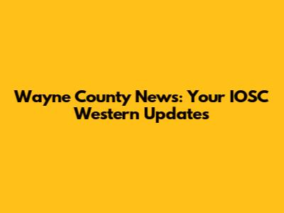 Wayne County News: Your IOSC Western Updates