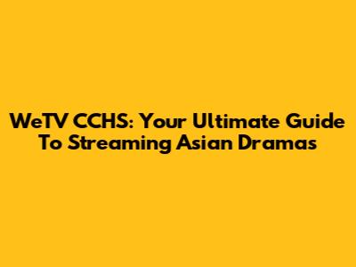 WeTV CCHS: Your Ultimate Guide To Streaming Asian Dramas
