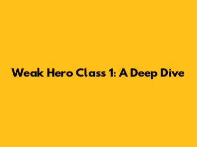 Weak Hero Class 1: A Deep Dive