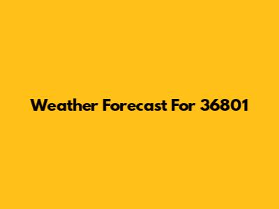 Weather Forecast For 36801