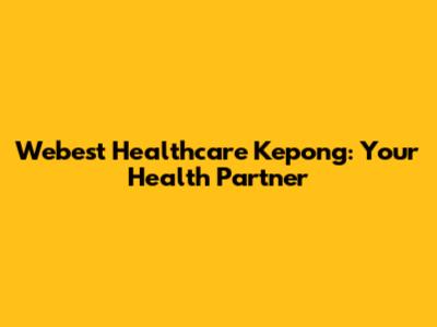 Webest Healthcare Kepong: Your Health Partner