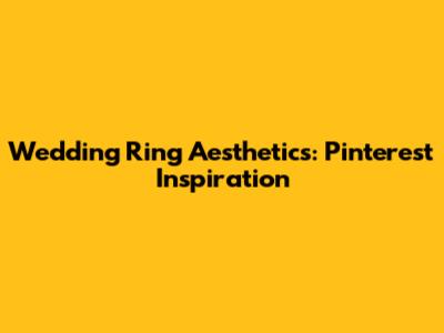 Wedding Ring Aesthetics: Pinterest Inspiration