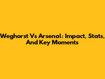 Weghorst Vs Arsenal: Impact, Stats, And Key Moments