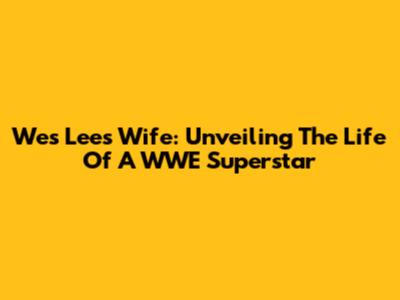 Wes Lee's Wife: Unveiling The Life Of A WWE Superstar