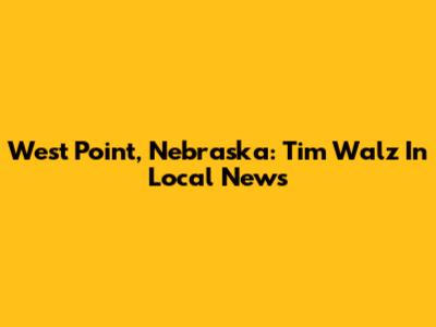 West Point, Nebraska: Tim Walz In Local News