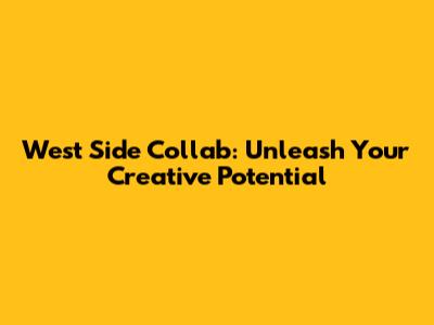 West Side Collab: Unleash Your Creative Potential